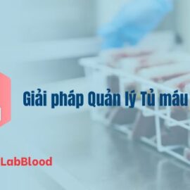 Phần mềm TPH.LabBlood – Giải pháp Quản lý Tủ máu trong Phòng Xét nghiệm