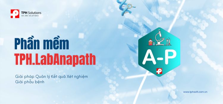 TPH.LabAnapath – Phần mềm Quản lý toàn diện Xét nghiệm Giải Phẫu Bệnh
