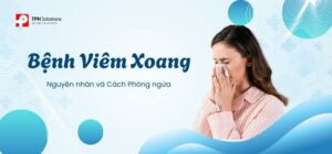 Bệnh Viêm Xoang – Nguyên nhân và Cách phòng tránh bệnh