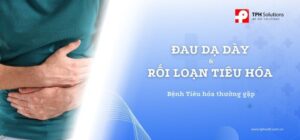 Đau dạ dày và rối loạn tiêu hóa: Dấu hiệu, nguyên nhân và cách cải thiện