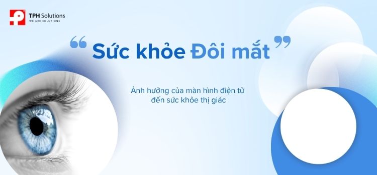 Sức khỏe đôi mắt: Tác động của màn hình điện tử và cách bảo vệ