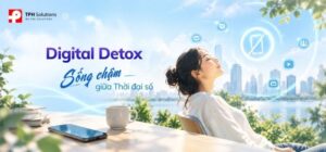 Digital Detox và cách cân bằng cuộc sống trong thời đại số
